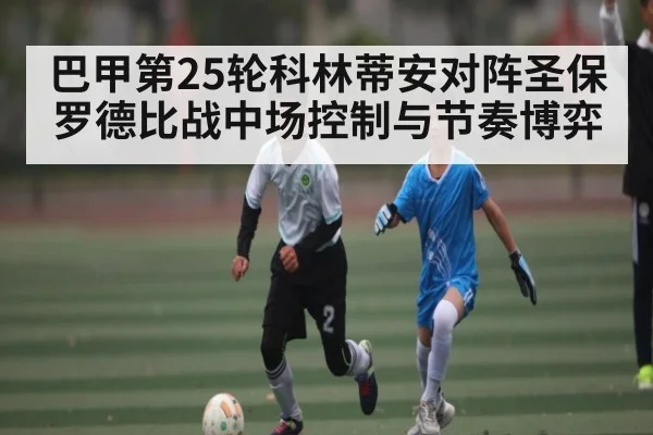 巴甲第25轮科林蒂安对阵圣保罗德比战中场控制与节奏博弈