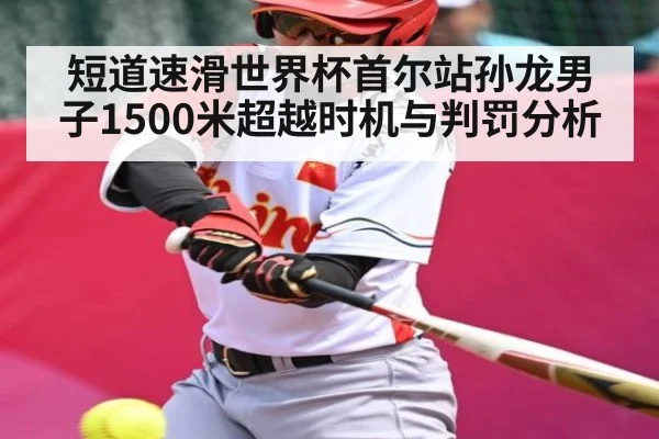 短道速滑世界杯首尔站孙龙男子1500米超越时机与判罚分析